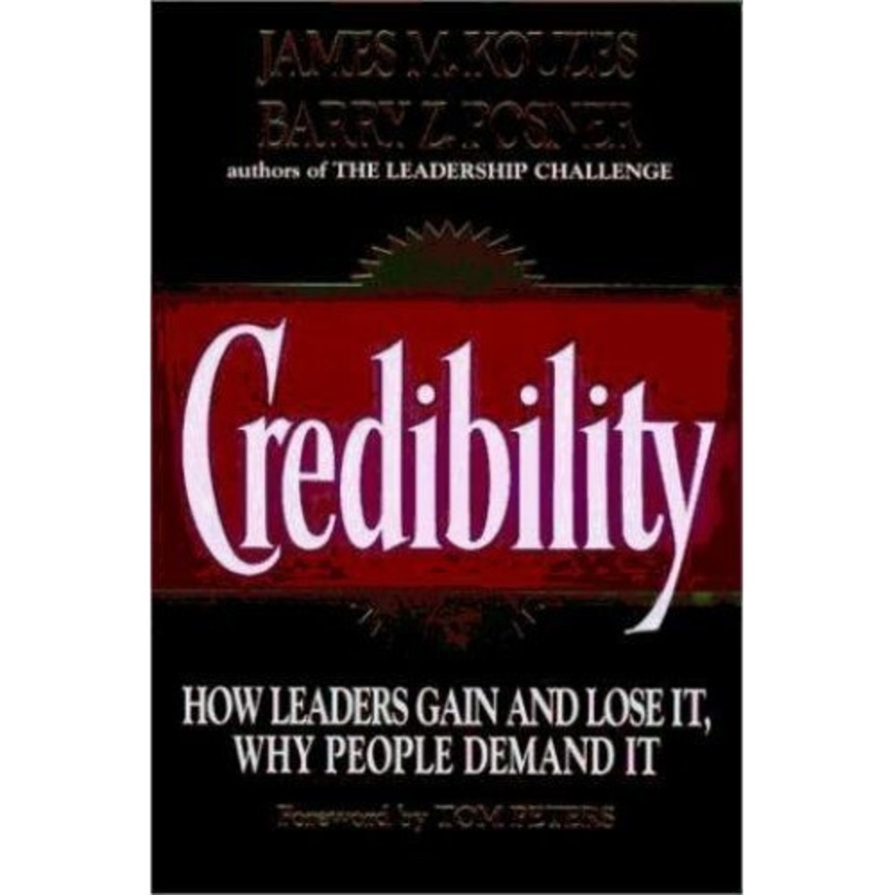 Credibility: How Leaders Gain and Lose It, Why People Demand It (Jossey-B - GOOD